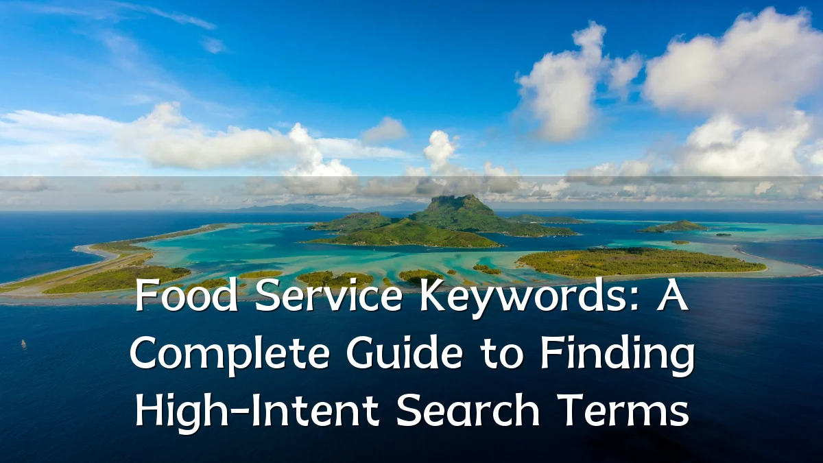 Food Service Keywords: A Complete Guide to Finding High-Intent Search Terms