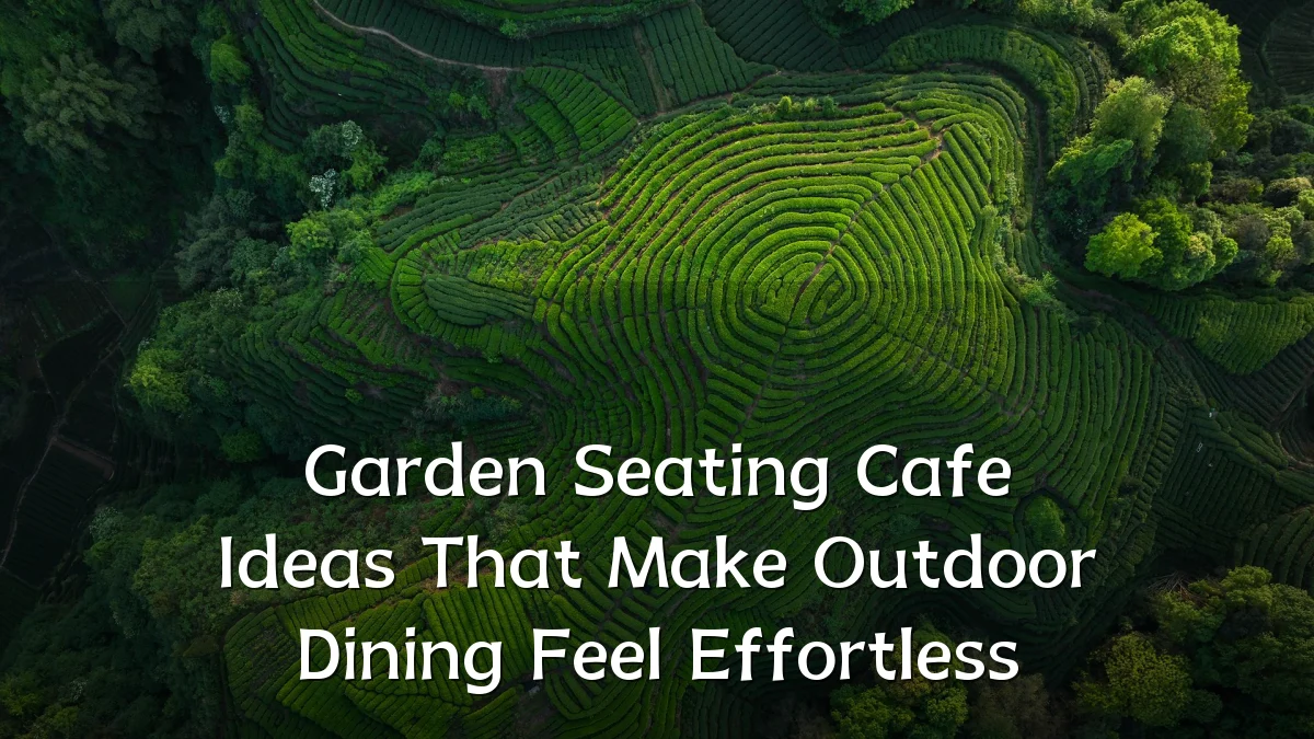 Garden Seating Cafe Ideas That Make Outdoor Dining Feel Effortless