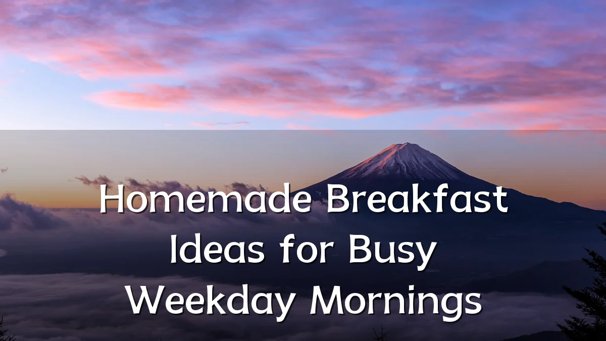 Homemade Breakfast Ideas for Busy Weekday Mornings