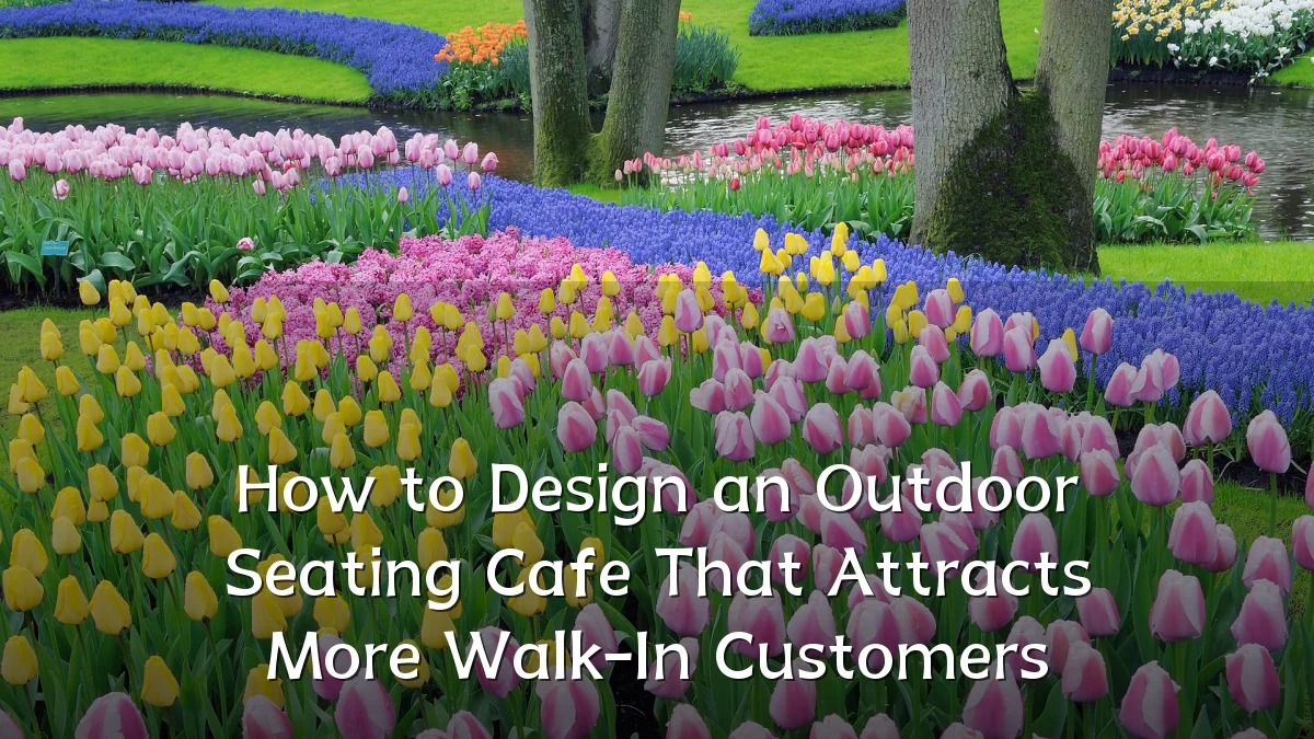 How to Design an Outdoor Seating Cafe That Attracts More Walk-In Customers