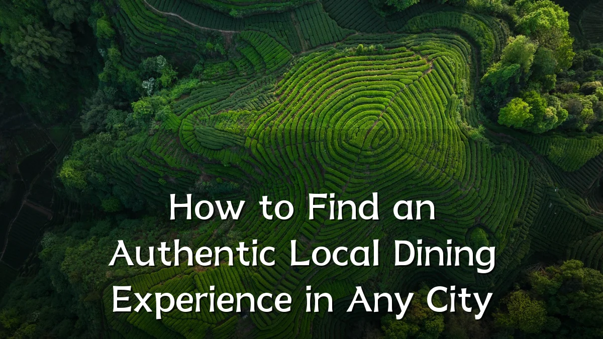 How to Find an Authentic Local Dining Experience in Any City