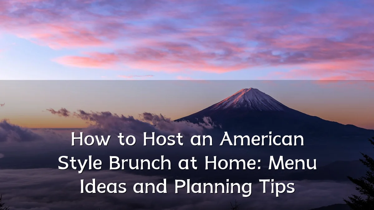 How to Host an American Style Brunch at Home: Menu Ideas and Planning Tips