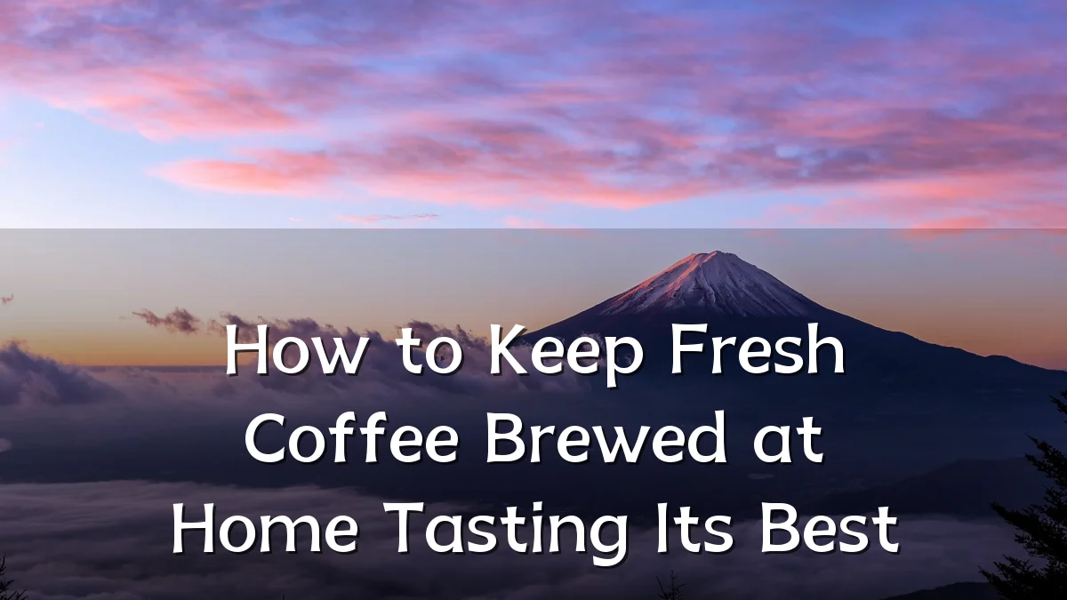How to Keep Fresh Coffee Brewed at Home Tasting Its Best
