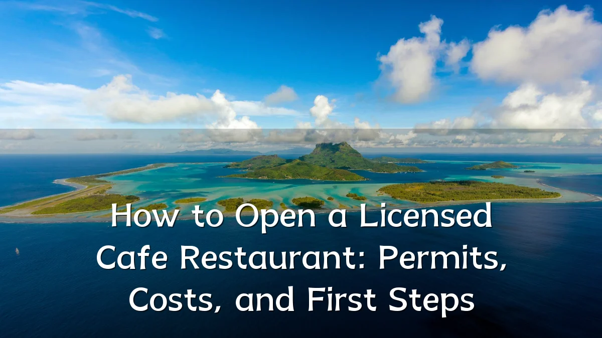 How to Open a Licensed Cafe Restaurant: Permits, Costs, and First Steps
