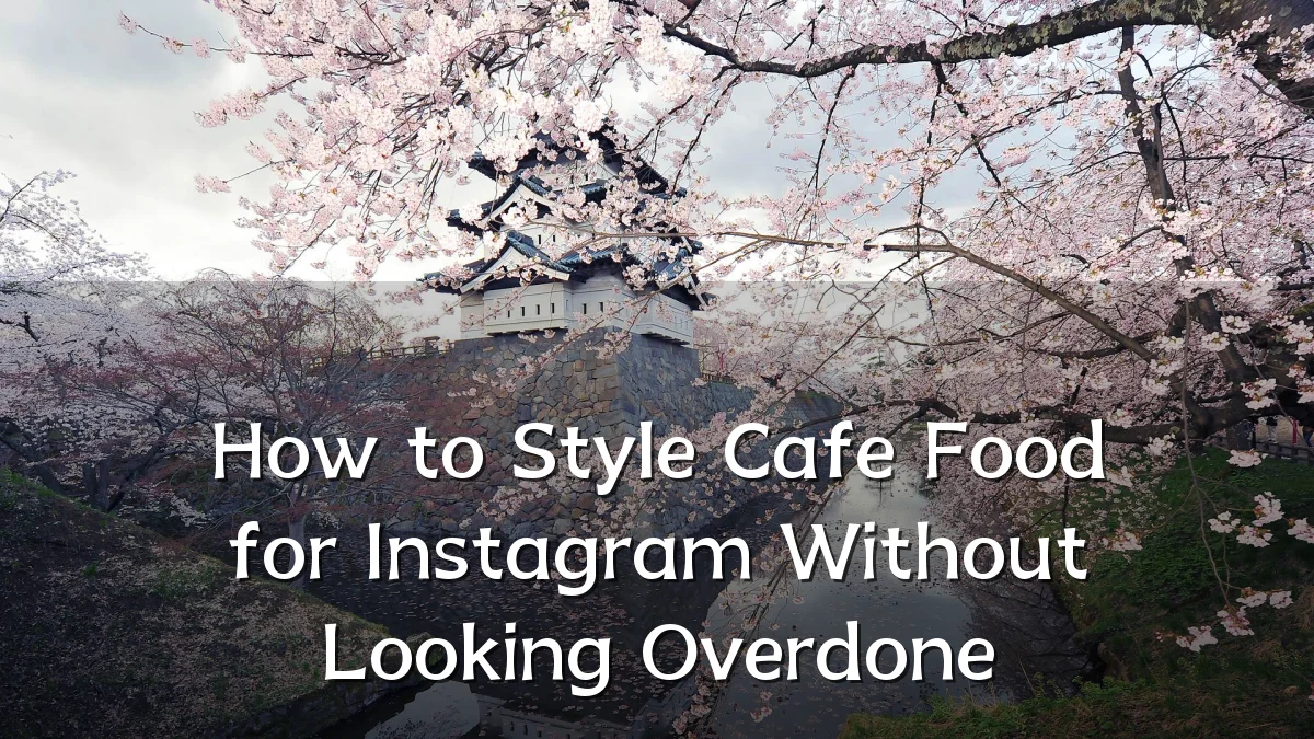 How to Style Cafe Food for Instagram Without Looking Overdone